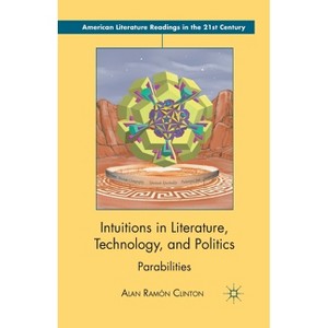 Intuitions in Literature, Technology, and Politics - (American Literature Readings in the 21st Century) by  Alan Ramón Clinton (Paperback) - 1 of 1