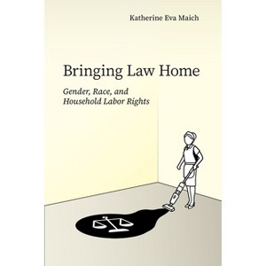Bringing Law Home - (Articulations: Studies in Race, Immigration, and Capitalism) by Katherine Eva Maich - 1 of 1