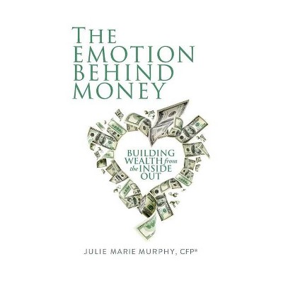 The Emotion Behind Money - by  Julie Murphy (Paperback)