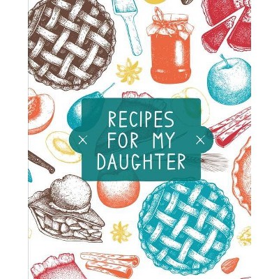 Recipes For My Daughter - by  Teresa Rother (Paperback)