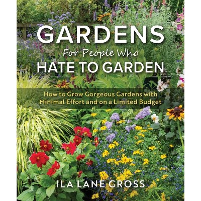 Gardens for People Who Hate to Garden - by  Ila Lane Gross (Paperback)