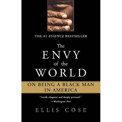 The Envy of the World - (On Being a Black Man in America) by  Ellis Cose (Paperback)