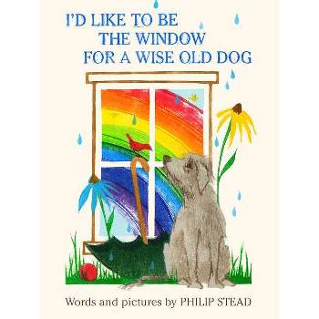 I'd Like to Be the Window for a Wise Old Dog - by  Philip C Stead (Hardcover)