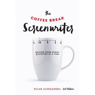 The Coffee Break Screenwriter - 2nd Edition by  Pilar Alessandra (Paperback)