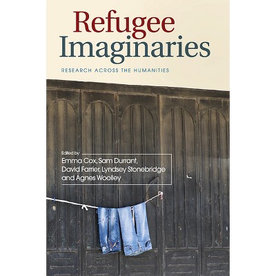 Refugee Imaginaries - by  Emma Cox & Sam Durrant & David Farrier & Lyndsey Stonebridge & Agnes Woolley (Paperback)
