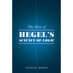 The Idea of Hegel's "Science of Logic" - by  Stanley Rosen (Paperback) - 1 of 1
