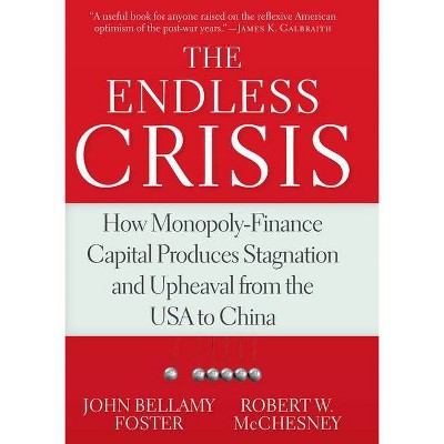 The Endless Crisis - by  John Bellamy Foster & Robert W McChesney (Hardcover)