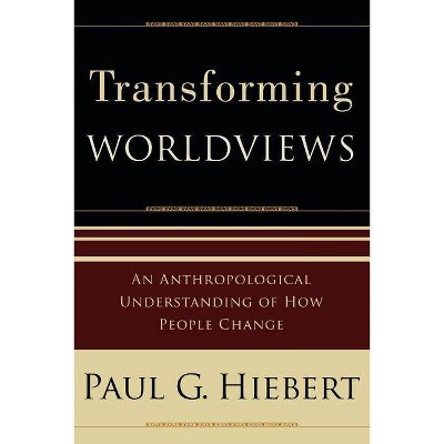 Transforming Worldviews - by  Paul G Hiebert (Paperback)