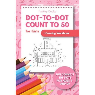 Dot-To-Dot Count to 50 for Girls + Coloring Workbook - by  Funkey Books (Paperback)