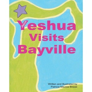Yeshua (Jesus) Visits Bayville - by  Patricia Mavros Brexel (Paperback) - 1 of 1