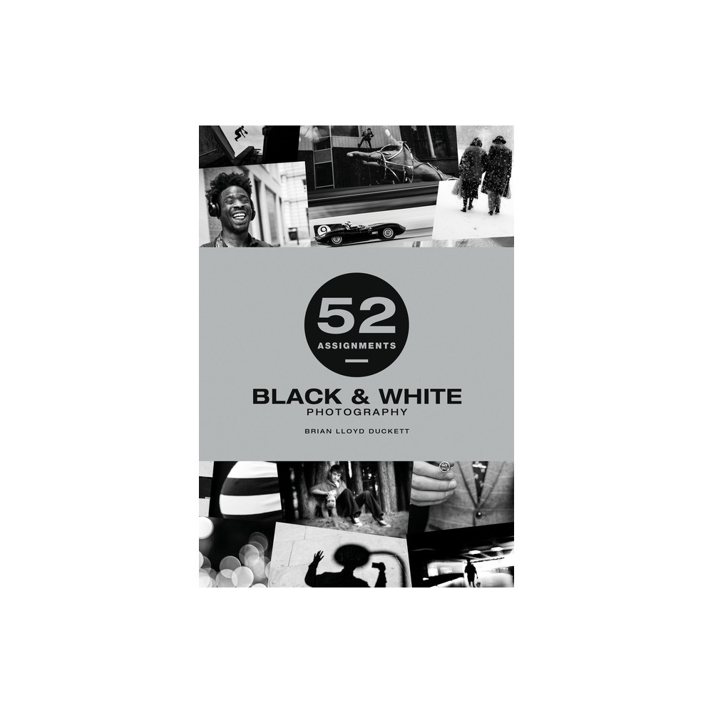 52 Assignments: Black & White Photography - by Brian Lloyd-Duckett (Hardcover)