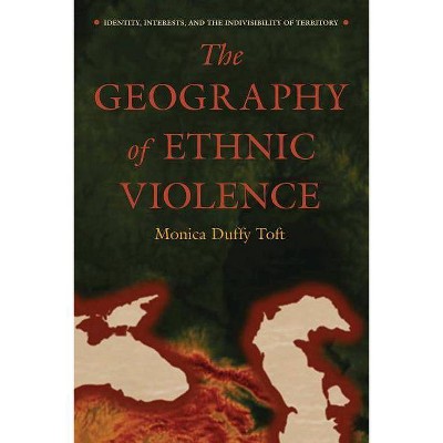 The Geography of Ethnic Violence - by  Monica Duffy Toft (Paperback)