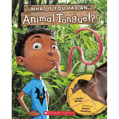 What If You Had an Animal Tongue!? - (What If You Had... ?) by  Sandra Markle (Paperback)