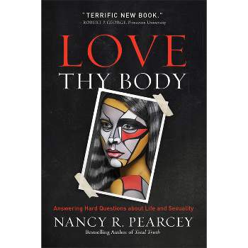 Love Thy Body - by  Nancy R Pearcey (Paperback)