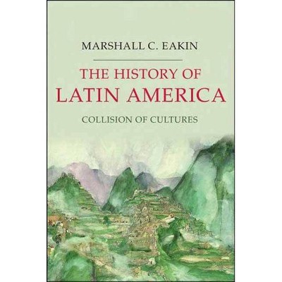 The History of Latin America - (Palgrave Essential Histories) by  Marshall C Eakin (Paperback)