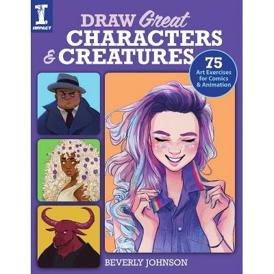 Draw Great Characters and Creatures - by  Beverly Johnson (Paperback)