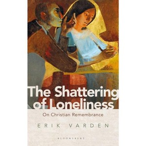 The Shattering of Loneliness - by  Erik Varden (Paperback) - 1 of 1