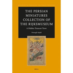 The Persian Miniatures Collection of the Rijksmuseum, a Hidden Treasure Trove - (Studies in Persian Cultural History) by  Forough Sajadi (Hardcover) - 1 of 1