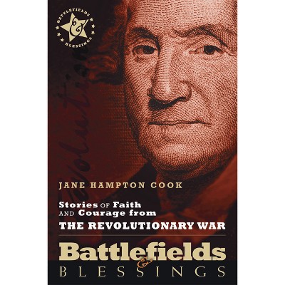 Stories of Faith and Courage from the Revolutionary War - (Battlefields & Blessings) by  Jane Hampton Cook (Paperback)