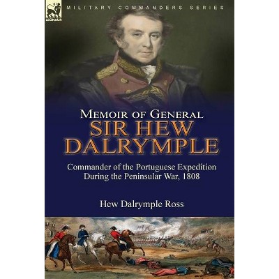 Memoir of General Sir Hew Dalrymple - by  Hew Dalrymple Ross (Hardcover)