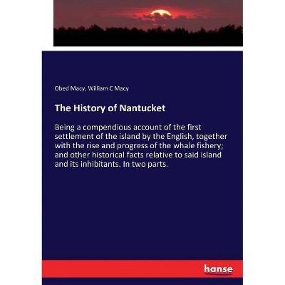 The History of Nantucket - by  Obed Macy & William C Macy (Paperback)