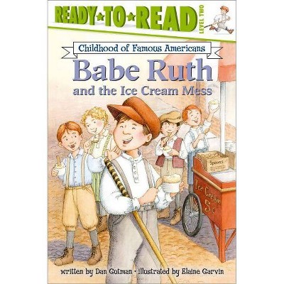 Babe Ruth and the Ice Cream Mess - (Ready-To-Read Childhood of Famous Americans) by  Dan Gutman (Paperback)