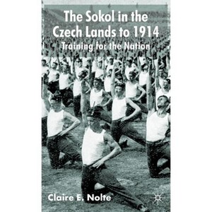 The Sokol in the Czech Lands to 1914 - by  C Nolte (Hardcover) - 1 of 1
