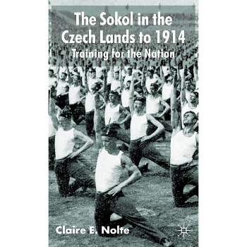 The Sokol in the Czech Lands to 1914 - by  C Nolte (Hardcover)