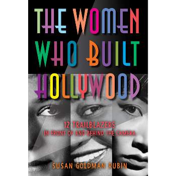 The Women Who Built Hollywood - by  Susan Goldman Rubin (Hardcover)