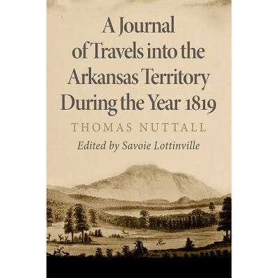 A Journal of Travels Into the Arkansas Territory During the Year 1819 - (American Exploration and Travel) by  Thomas Nuttall (Paperback)