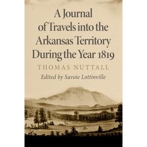 A Journal of Travels Into the Arkansas Territory During the Year 1819 - (American Exploration and Travel) by  Thomas Nuttall (Paperback) - 1 of 1