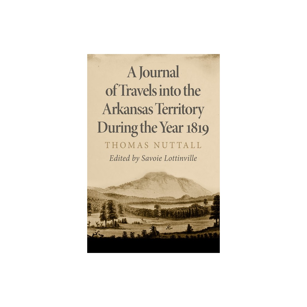 A Journal of Travels Into the Arkansas Territory During the Year 1819 - (American Exploration and Travel) by Thomas Nuttall (Paperback)