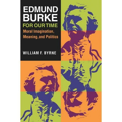 Edmund Burke for Our Time - by  William F Byrne (Hardcover)