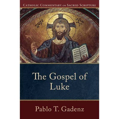 The Gospel of Luke - (Catholic Commentary on Sacred Scripture) by  Pablo T Gadenz (Paperback)