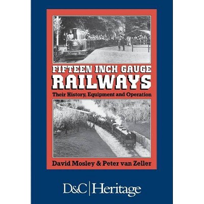 Fifteen Inch Gauge Railways - by  David Mosley & Peter Van Zeller (Paperback)