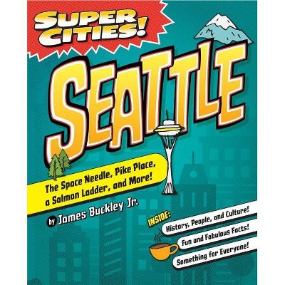 Super Cities!: Seattle - by  James Buckley Jr (Paperback)