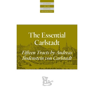 The Essential Carlstadt - (Classics of the Radical Reformation) Annotated by  Andreas Bodenstein Von Carlstadt (Paperback)