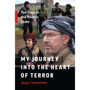 My Journey Into the Heart of Terror - by  Jürgen Todenhöfer (Hardcover) - 1 of 1