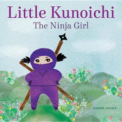 Little Kunoichi the Ninja Girl - by  Sanae Ishida (Hardcover)