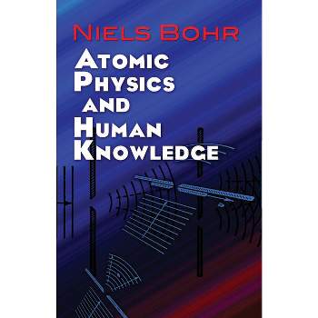 Atomic Physics and Human Knowledge - (Dover Books on Physics) by  Niels Bohr (Paperback)