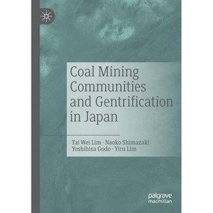 Coal Mining Communities and Gentrification in Japan - by  Tai Wei Lim & Naoko Shimazaki & Yoshihisa Godo (Paperback) - 1 of 1