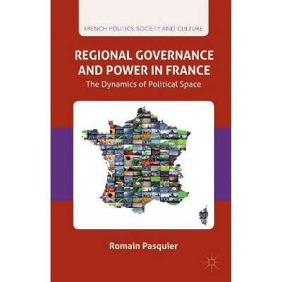 Regional Governance and Power in France - (French Politics, Society and Culture) by  R Pasquier (Hardcover)