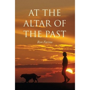 At the Altar of the Past - by  Ron Farina (Paperback) - 1 of 1