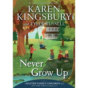 Never Grow Up - (Baxter Family Children Story) by Karen Kingsbury & Tyler Russell - 1 of 1