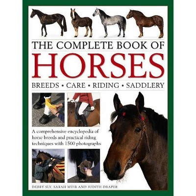  The Complete Book of Horses: Breeds, Care, Riding, Saddlery - by  Debby Sly (Hardcover) 