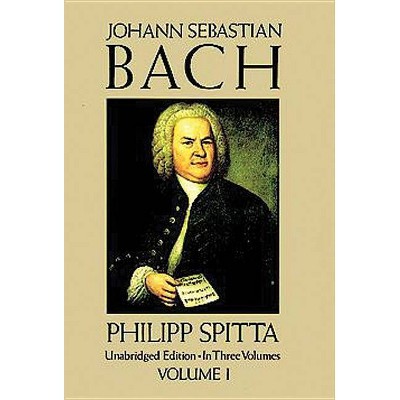 Johann Sebastian Bach, Volume I - (Dover Books on Music, Music History) by  Philipp Spitta (Paperback)