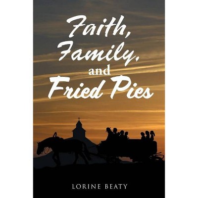 Faith, Family, and Fried Pies - by  Lorine Beaty (Paperback)