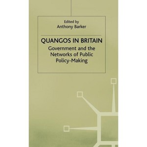 Quangos in Britain - (Government and the Networks of Public Policy-Making) by  Anthony Barker (Hardcover) - 1 of 1