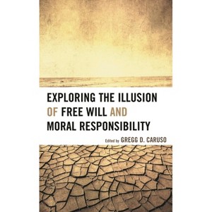 Exploring the Illusion of Free Will and Moral Responsibility - by  Gregg D Caruso (Paperback) - 1 of 1