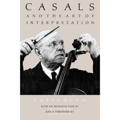 Casals and the Art of Interpretation - by  David Blum (Paperback)